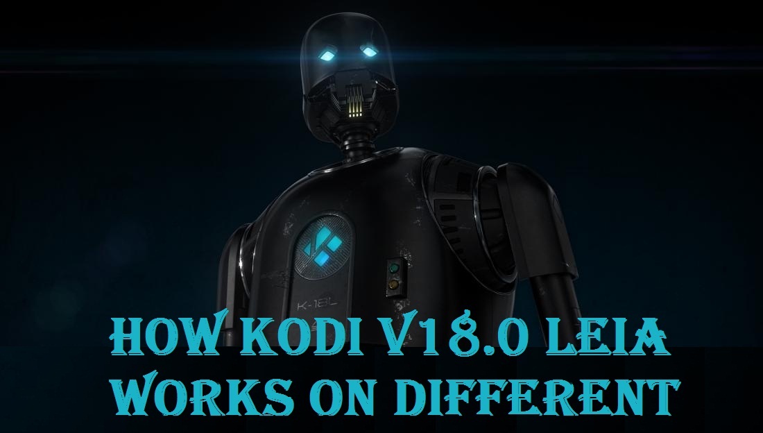 How Kodi v18.0 Leia works on Different platform