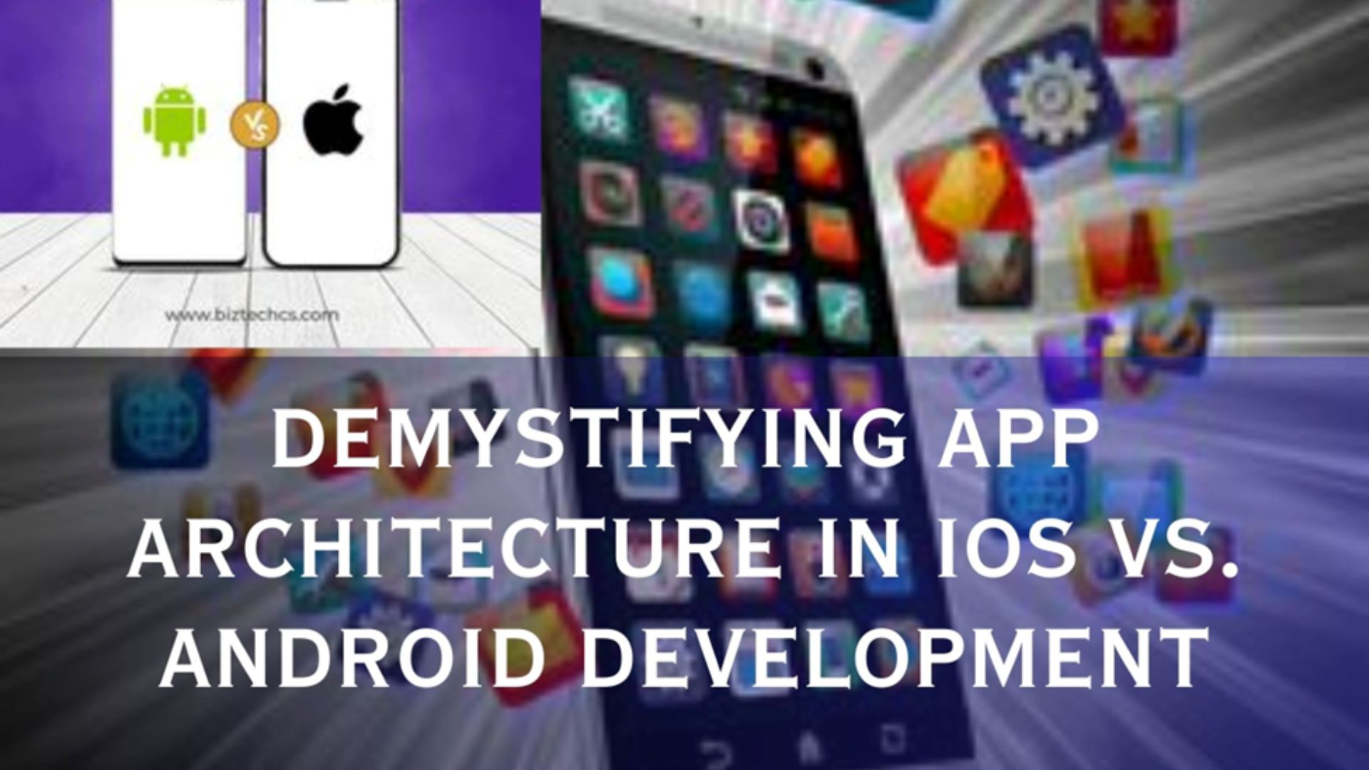 Demystifying App Architecture in iOS vs. Android Development